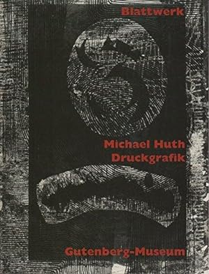 Michael Huth, Blattwerk, Druckgrafik : ein Katalogbuch zur Ausstellung im Gutenberg-Museum Mainz,...