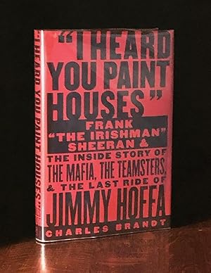 Imagen del vendedor de I Heard You Paint Houses: Frank "The Irishman" Sheeran and the Inside Story of the Mafia, the Teamsters, and the Final Ride of Jimmy Hoffa a la venta por Moroccobound Fine Books, IOBA