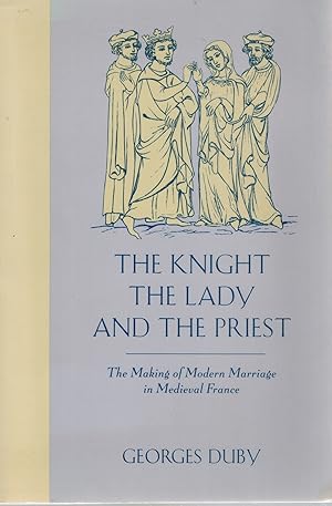 Imagen del vendedor de THE KNIGHT, THE LADY AND THE PRIEST The Making of Modern Marriage in Medieval France a la venta por Books on the Boulevard