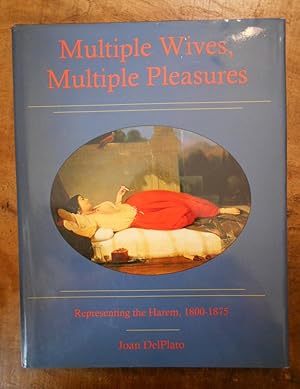 MULTIPLE WIVES, MULTIPLE PLEASURES: Representing the Harem, 1800-1875