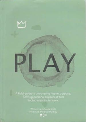 Bild des Verkufers fr PLAY: a Field Guide to Uncovering Higher Purpose, Fulfilling Personal Happiness and Finding Meaningful Work zum Verkauf von Goulds Book Arcade, Sydney