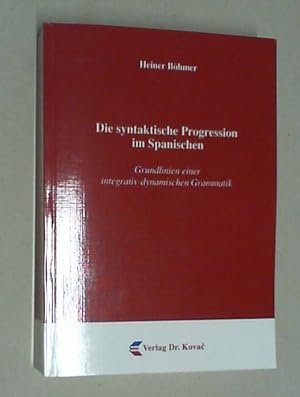 Die syntaktische Progression im Spanischen. Grundlinien einer integrativ-dynamischen Grammatik.