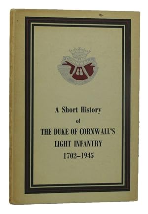 A SHORT HISTORY OF THE DUKE OF CORNWALL'S LIGHT INFANTRY 1702-1945