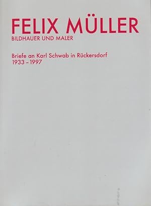 Briefe an Karl Schwab in Rückersdorf 1933 - 1997. Felix Müller. Bearb. von Peter Lichtenberger. F...