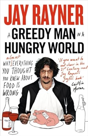 Seller image for Greedy Man in a Hungry World : Why (Almost) Everything You Thought You Knew About Food Is Wrong for sale by GreatBookPrices