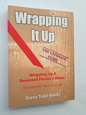 Wrapping It Up : The Ultimate Guide to Wrapping Up a Deceased Person's Home (Australian Edition)