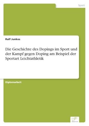 Immagine del venditore per Die Geschichte des Dopings im Sport und der Kampf gegen Doping am Beispiel der Sportart Leichtathletik venduto da AHA-BUCH GmbH