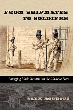 Seller image for From Shipmates to Soldiers : Emerging Black Identities in the Ro De La Plata for sale by GreatBookPrices