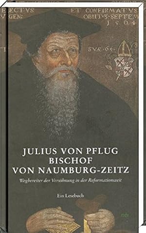 Seller image for Julius von Pflug, Bischof von Naumburg-Zeitz. Wegbereiter der Vershnung in der Reformationszeit. Ein Lesebuch for sale by Eichhorn GmbH