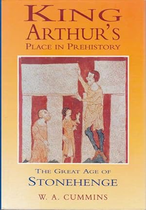 King Arthur's Place in Prehistory: The Great Age of Stonehenge