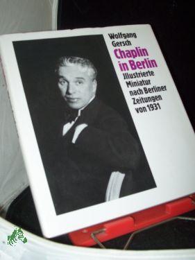 Seller image for Chaplin in Berlin : illustrierte Miniatur nach Berliner Zeitungen von 1931 / Wolfgang Gersch for sale by Antiquariat Artemis Lorenz & Lorenz GbR