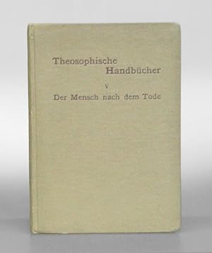 Theosophische Handbücher. V Der Mensch nach dem Tode. Von einem Schüler der Theosophie. Autorisie...