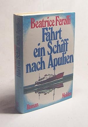 Bild des Verkufers fr Fhrt ein Schiff nach Apulien : Roman / Beatrice Ferolli zum Verkauf von Versandantiquariat Buchegger