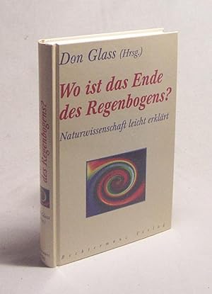 Seller image for Wo ist das Ende des Regenbogens? : Naturwissenschaft leicht erklrt / Herausgegeben von Don Glass for sale by Versandantiquariat Buchegger
