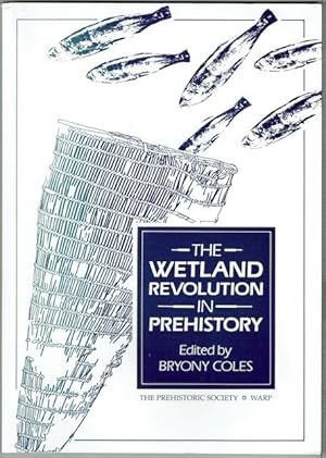 The Wetland Revolution In Prehistory: Proceeds of a Conference held by The Prehistoric Society an...