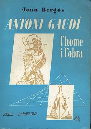 Antoni Gaudí. L'home i l'obra.