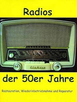 Bild des Verkufers fr Radios der 50er Jahre : Restauration, Wiederinbetriebnahme und Reparatur zum Verkauf von AHA-BUCH GmbH