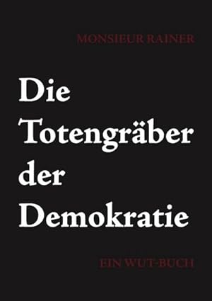 Bild des Verkufers fr Die Totengrber der Demokratie : Ein Wut-Buch zum Verkauf von AHA-BUCH GmbH