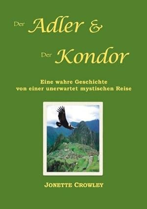 Bild des Verkufers fr Der Adler und der Kondor : Eine wahre Geschichte von einer unerwartet mystischen Reise zum Verkauf von AHA-BUCH GmbH