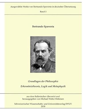 Bild des Verkufers fr Grundlagen der Philosophie; Erkenntnistheorie, Logik und Metaphysik : Ausgewhlte Werke von Bertrando Spaventa in deutscher bersetzung, Bd. 3 zum Verkauf von AHA-BUCH GmbH