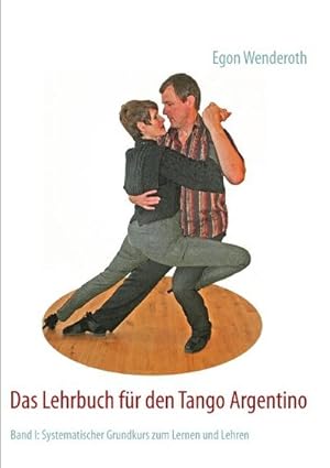 Bild des Verkufers fr Das Lehrbuch fr den Tango Argentino : Band I: Systematischer Grundkurs zum Lernen und Lehren zum Verkauf von AHA-BUCH GmbH