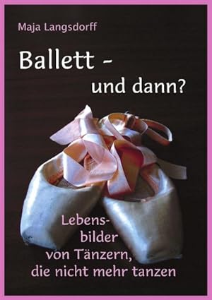 Seller image for Ballett - und dann? : Lebensbilder von Tnzern, die nicht mehr tanzen for sale by AHA-BUCH GmbH