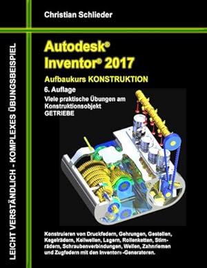 Bild des Verkufers fr Autodesk Inventor 2017 - Aufbaukurs Konstruktion : Viele praktische bungen am Konstruktionsobjekt GETRIEBE zum Verkauf von AHA-BUCH GmbH