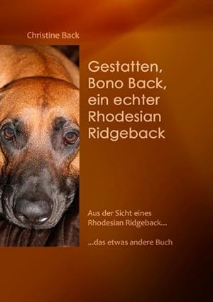 Bild des Verkufers fr Gestatten, Bono Back, ein echter Rhodesian Ridgeback : Aus der Sicht eines Rhodesian Ridgeback.das etwas andere Buch zum Verkauf von AHA-BUCH GmbH