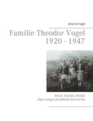 Bild des Verkufers fr Familie Theodor Vogel 1920 - 1947 : Beruf, Familie, Politik Eine zeitgeschichtliche Recherche zum Verkauf von AHA-BUCH GmbH