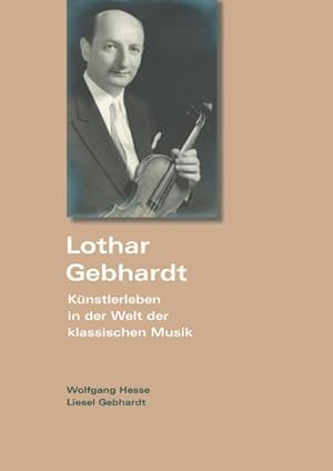 Bild des Verkufers fr Lothar Gebhardt : Knstlerleben in der Welt der klassischen Musik zum Verkauf von AHA-BUCH GmbH