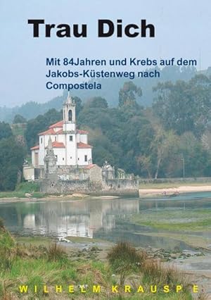 Bild des Verkufers fr Trau Dich : Mit 84 Jahren und Krebs auf dem Jakobs-Kstenweg nach Compostela zum Verkauf von AHA-BUCH GmbH