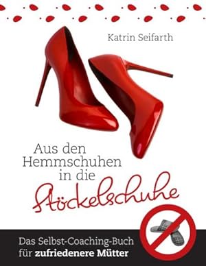 Bild des Verkufers fr Aus den Hemmschuhen in die Stckelschuhe : Das Selbst-Coaching-Buch fr zufriedenere Mtter zum Verkauf von AHA-BUCH GmbH