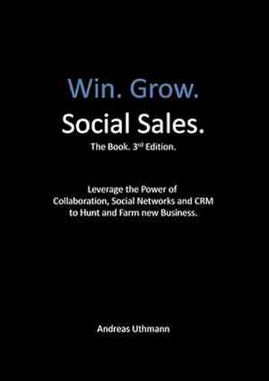 Immagine del venditore per Win. Grow. Social Sales. : Leverage the Power of Collaboration, Social Networks and CRM to Hunt and Farm new Business. venduto da AHA-BUCH GmbH