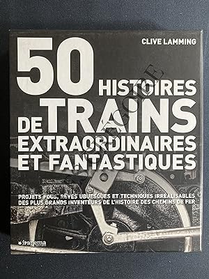 50 HISTOIRES DE TRAINS EXTRAORDINAIRES ET FANTASTIQUES