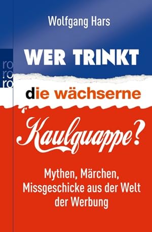 Wer trinkt die wächserne Kaulquappe?: Mythen, Märchen, Missgeschicke aus der Welt der Werbung