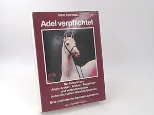 Seller image for Adel verpflichtet. Der Einsatz von Anglo-Araber-, Araber-, Trakehner- und Vollbluthengsten in den deutschen Warmblutzuchten. Eine zchterische Bestandsaufnahme. for sale by Antiquariat Kelifer