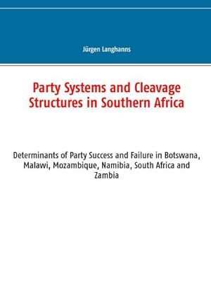Bild des Verkufers fr Party Systems and Cleavage Structures in Southern Africa : Determinants of Party Success and Failure in Botswana, Malawi, Mozambique, Namibia, South Africa and Zambia zum Verkauf von AHA-BUCH GmbH