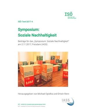 Bild des Verkufers fr Symposium: Soziale Nachhaltigkeit : Beitrge fr das "Symposium: Soziale Nachhaltigkeit" am 2.11.2017, Potsdam (IASS) zum Verkauf von AHA-BUCH GmbH