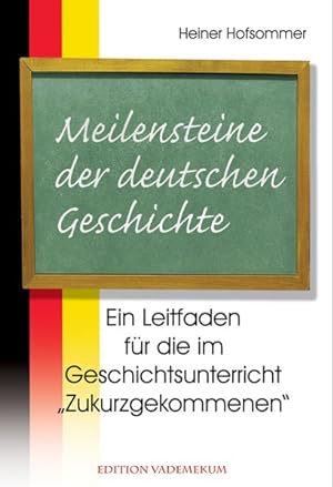 Meilensteine der deutschen Geschichte: Ein Leitfaden für die im Geschichtsunterricht "Zukurzgekom...
