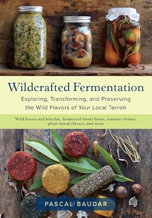 Image du vendeur pour Wildcrafted Fermentation : Exploring, Transforming, and Preserving the Wild Flavors of Your Local Terroir mis en vente par GreatBookPrices