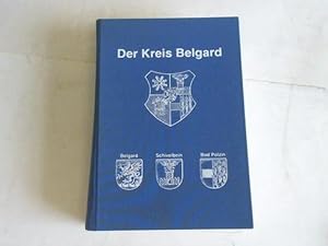 Der Kreis Belgard. Aus der Geschichte eines pommerschen Heimatkreises