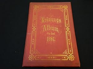 Krönungs-Album. 8. Juni 1867. Mit 20 Illustrationen von den Künstlern Kolarz, Kriehuber, Katzler ...