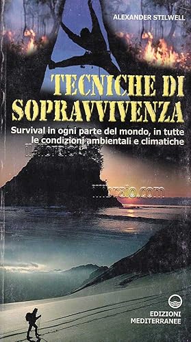 Tecniche di sopravvivenza. Survival in ogni parte del mondo, in tutte le condizioni ambientali e ...