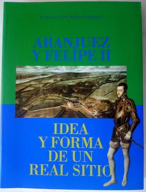 Seller image for Aranjuez y Felipe II. Idea y forma de un Real Sitio for sale by Librera Ofisierra