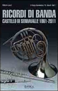 Bild des Verkufers fr Ricordi di banda. Castello di Serravalle 1861-2011 zum Verkauf von Libro Co. Italia Srl