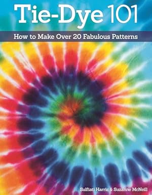 Seller image for Tie-Dye 101 : How to Make Over 20 Fabulous Patterns for sale by GreatBookPricesUK