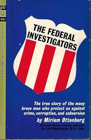 THE FEDERAL INVESTIGATORS; The True Story of the Many Brave Men Who Protect Us Against Crime, Cor...