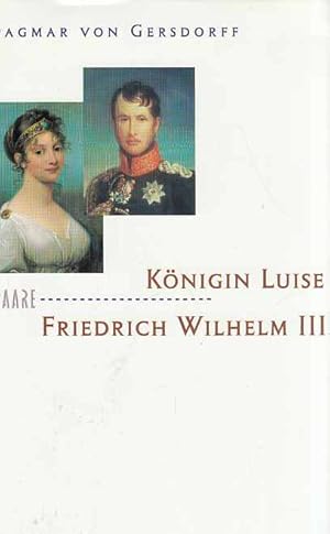 Königin Luise und Friedrich Wilhelm III. : eine Liebe in Preussen. Paare.