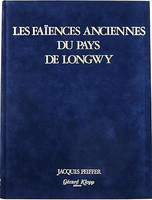 Les Faïences Anciennes du Pays de Longwy: Tome 1. La Faïence 1798-1978