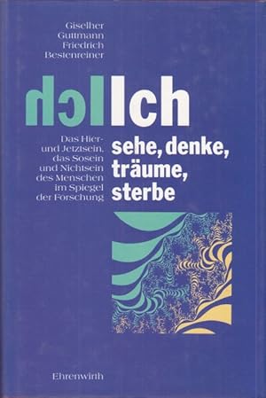 Bild des Verkufers fr Ich: sehe, denke, trume, sterbe. Sechs Aufstze ber das Hier- und Jetztsein, das Sosein und Nichtsein des Menschen und seiner Seele im Spiegel der naturwissenschaftlichen psychologischen Forschung. Mit einem Vorwort, fnf Zwischentexten und einem Epilog. zum Verkauf von Altstadt Antiquariat Goslar